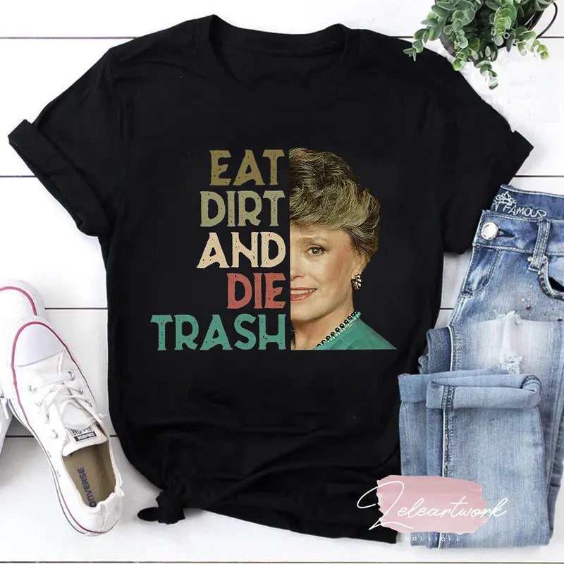 Eat Dirt Die Trash T Shirt, Dorothy Zbornak Shirt, Blanche Devereaux Shirt, The Golden Girls Shirt, The Golden Girls,...