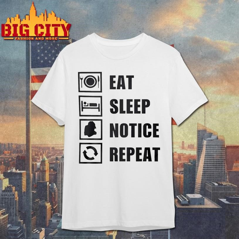 Eat Sleep Notice Repeat Shirt