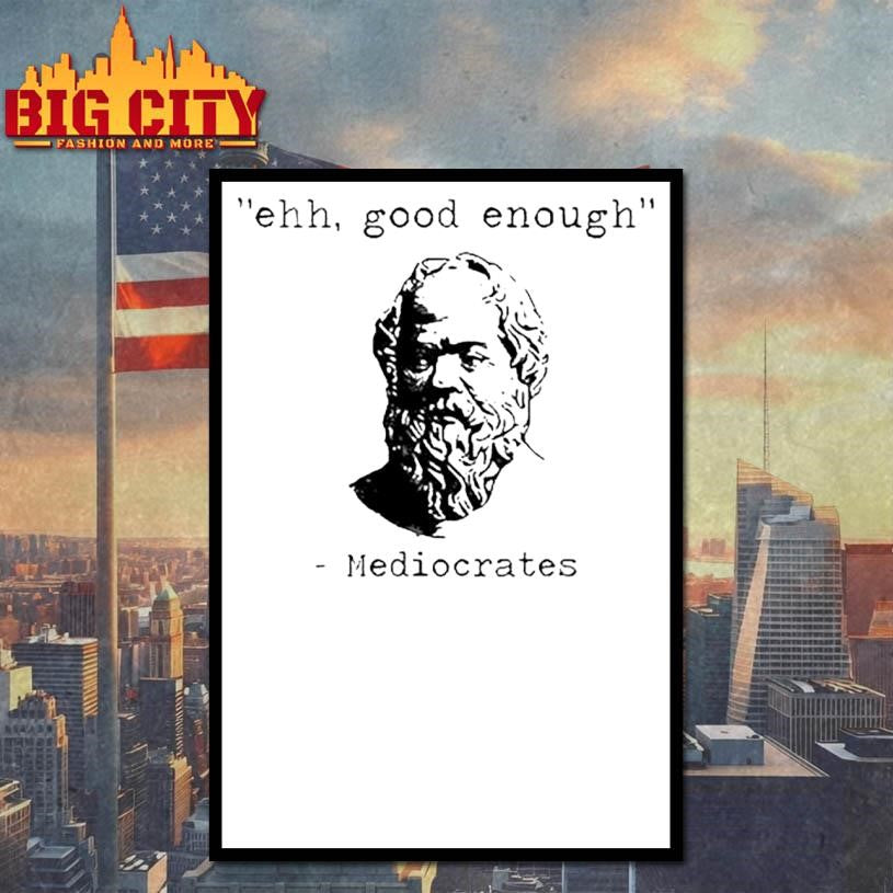 Ehh Good Enough Mediocrates Shirt