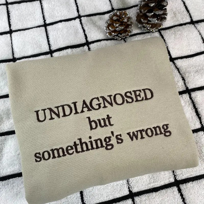 Embroidered Undiag.nosed But Something's Wrong Sweatshirt - Funny Chronic Illness Crewneck - Mental Health Sweater...
