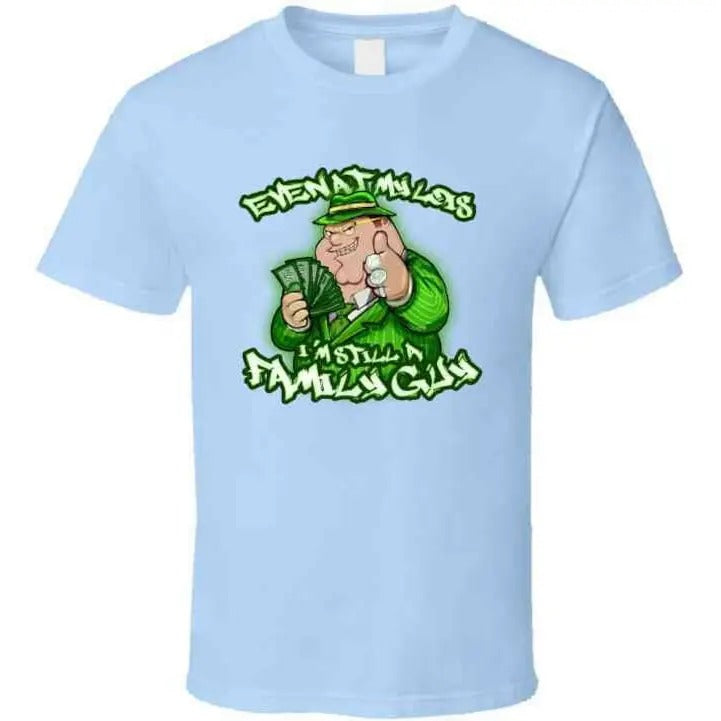 Even At My Lois I'm Still A Family Guy Peter Griffin Funny Family Guy Cartoon Tv Show Gangster Meme T Shirt Hoodie,...