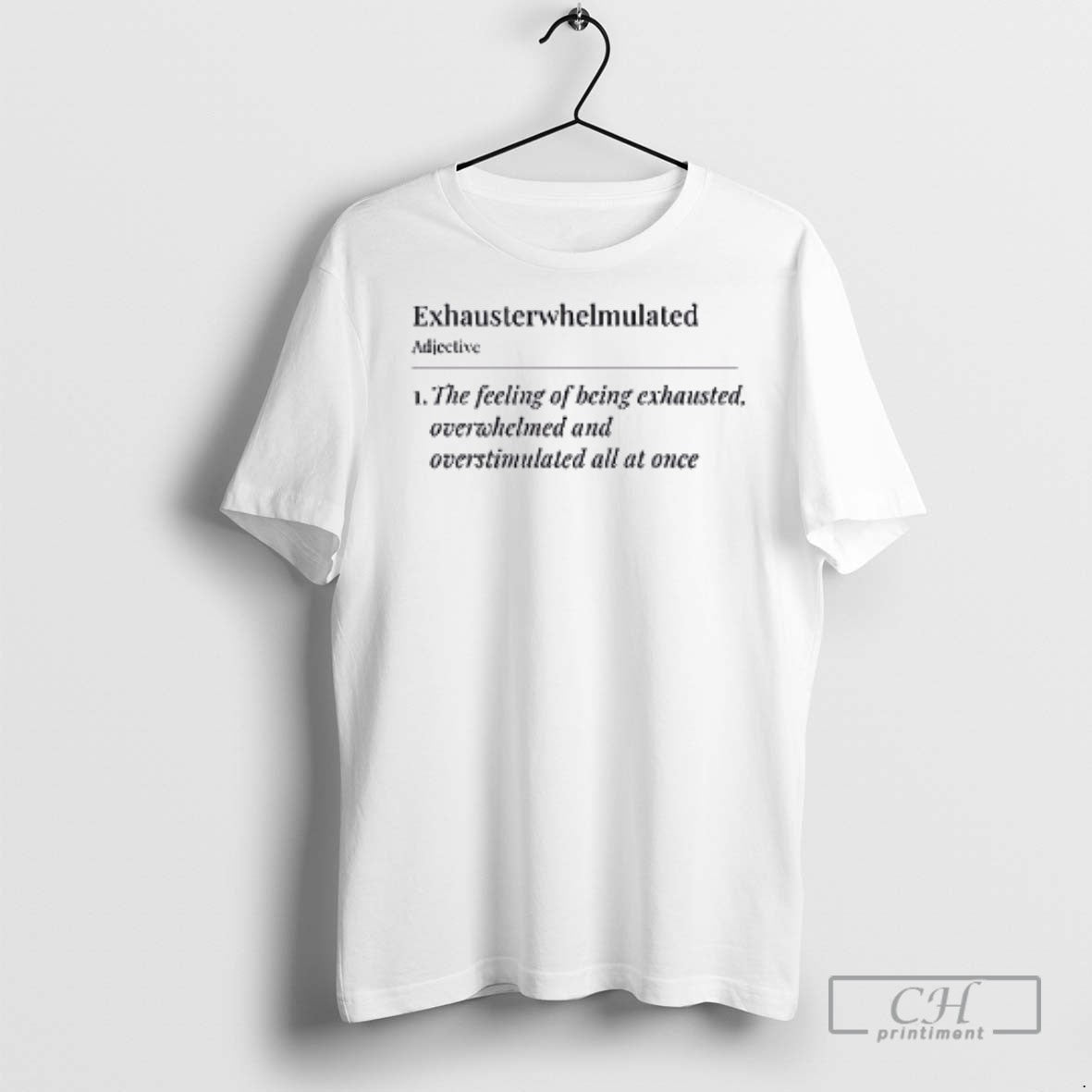 Exhausterwhelmulated The Feeling Of Being Exhausted Overwhelmed T Shirts
