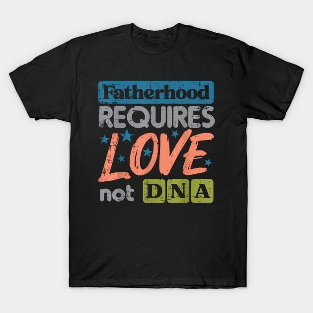 Father's Day T-Shirt, Gifts For Stepdad, Fatherhood Require Love Not DNA Fathers Day Stepdad Step Dad T-Shirt Casual...