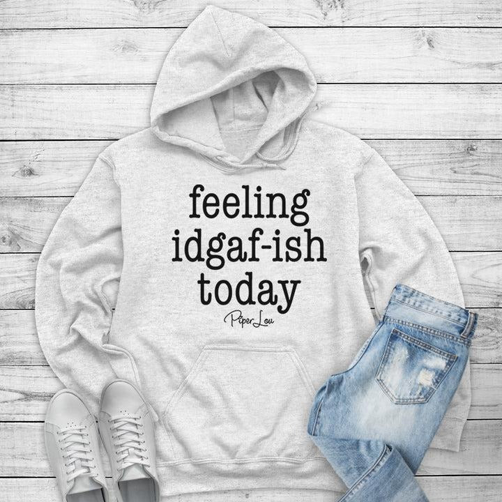 Feeling IDGAF-ish Today Hoodie T-Shirts, Sweatshirt | WearSparks.com