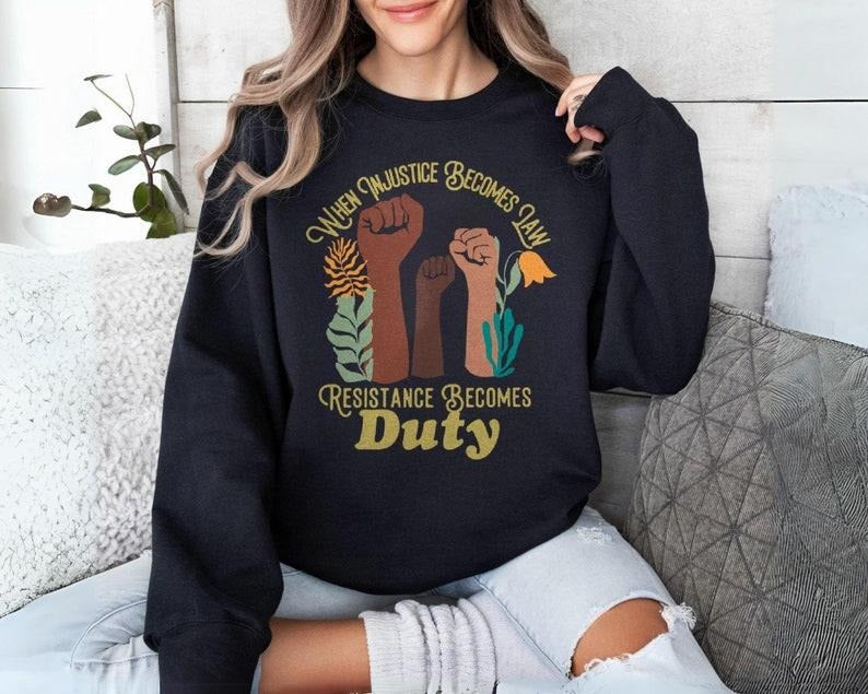 Feminist Protest Sweatshirt, When Injustice Becomes Law Resistance Becomes Duty Shirt, Social Justice Hoodies, DEI...