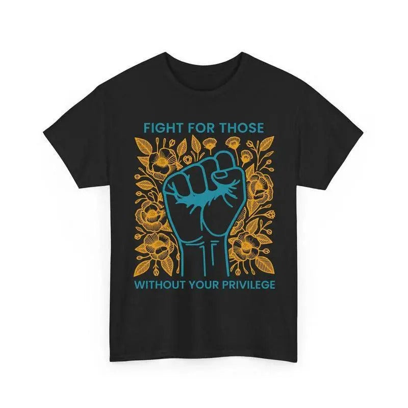 Fight For Those Without Your Privilege Shirt, Human Rights Unisex Shirts Casual clothes Memoriable Tshirt Easter outfit...