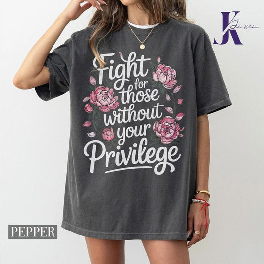 Fight For Those Without Your Privilege T-shirt, Racial Equality Shirt, Anti Racism Shirt, Feminist Shirt, Floral Social...