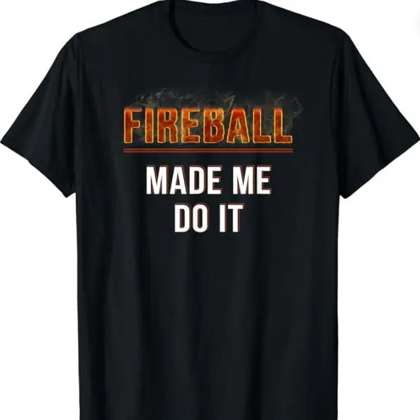 Fireball Made Me Do It Tshirt