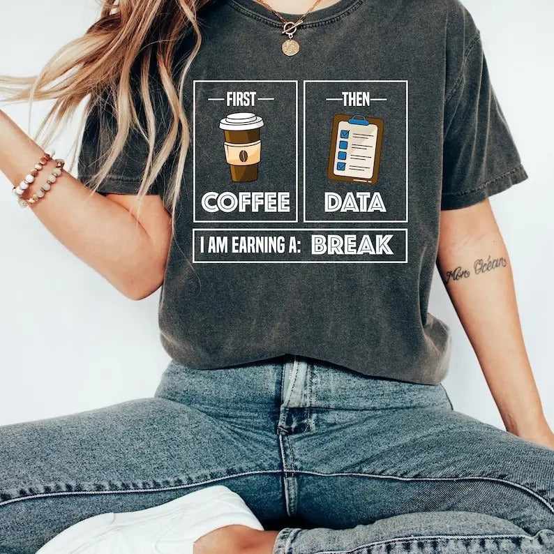 First Coffee Then Data I'am Earning A Break, First Then T-Shirt, Teacher Shirt, Coffee Shirt, Special Education Shirt,...