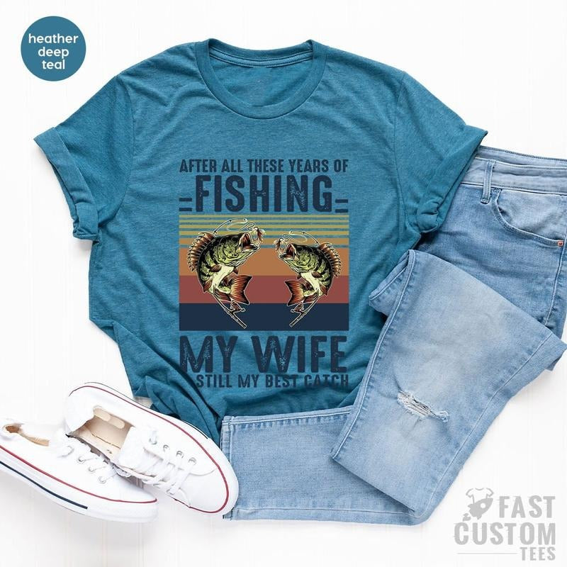 Fishing Tshirt, After All these Years of Fishing My Wife is Still My Best Catch, Fisherman Gift, Funny Mens Fishing...