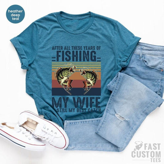 Fishing Tshirt, After All these Years of Fishing My Wife is Still My Best Catch, Fisherman Gift, Funny Mens Fishing...