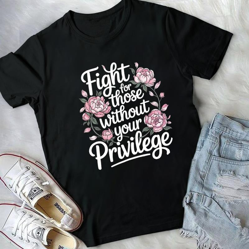 Floral Social Activist  Fight For Those Without Your Privilege Tshirt, Human Raacial Equality Tee, Feminist Cotton Casual...