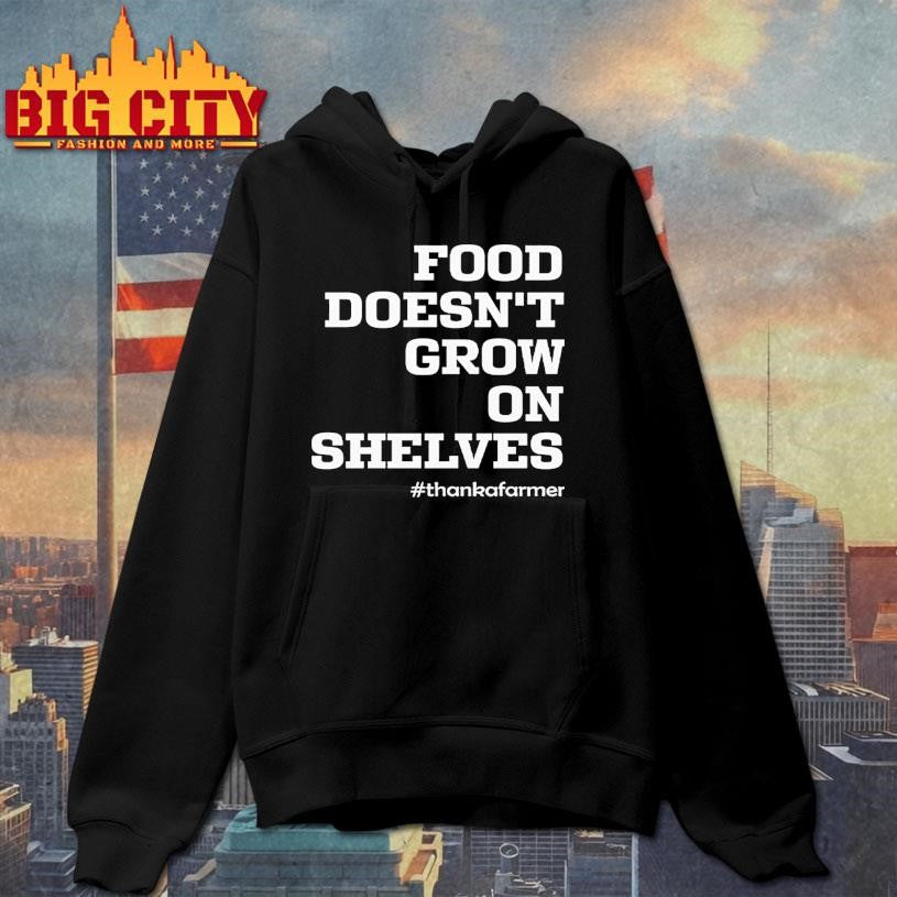 Food Doesn’t Grow On Shelves Thank A Farmer Shirt