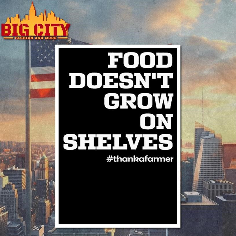 Food Doesn’t Grow On Shelves Thank A Farmer Shirt