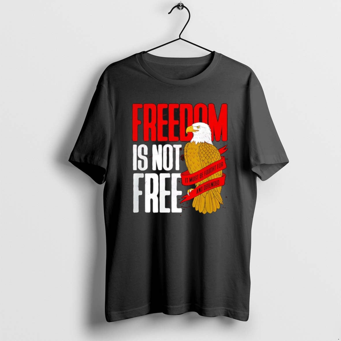 Freedom Is Not Free It Must Be Fought For And Defended Eagle T Shirts