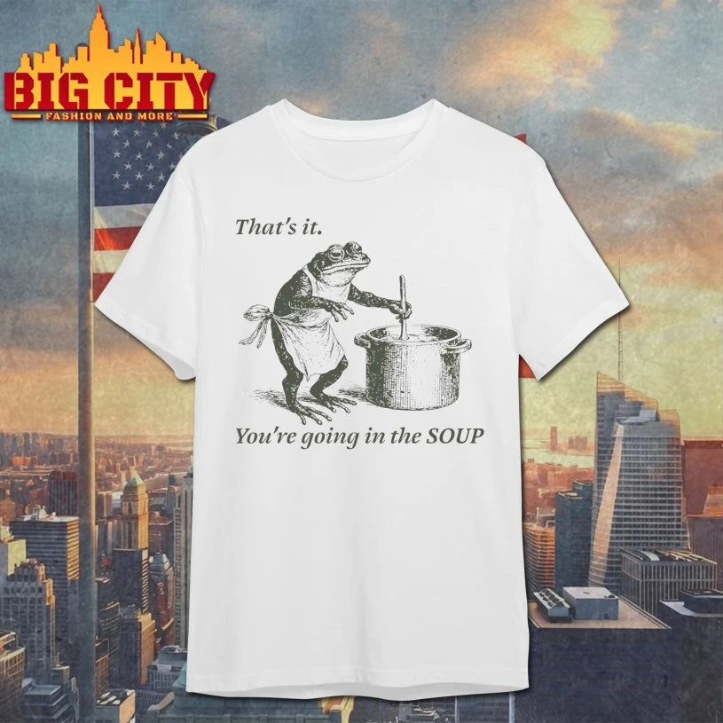 Frog That’s It You’re Going In The Soup Shirt