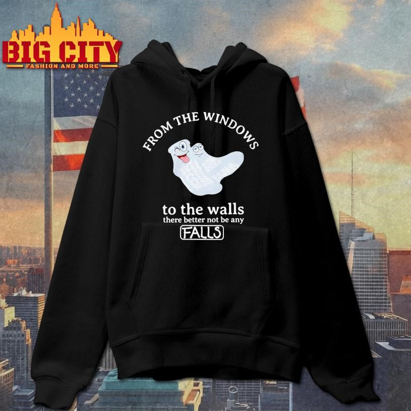 From The Windows To The Walls There Better Not Be Any Falls Shirt