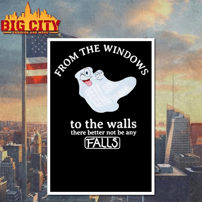 From The Windows To The Walls There Better Not Be Any Falls Shirt