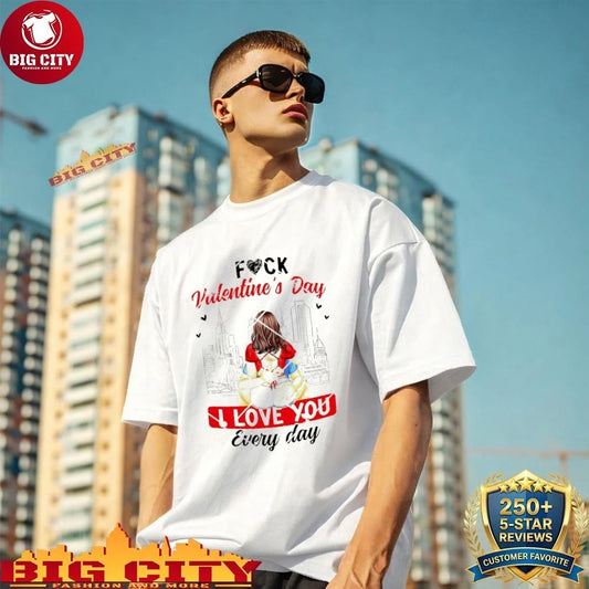 Fuck Valentines Day I Love You Every Day shirt