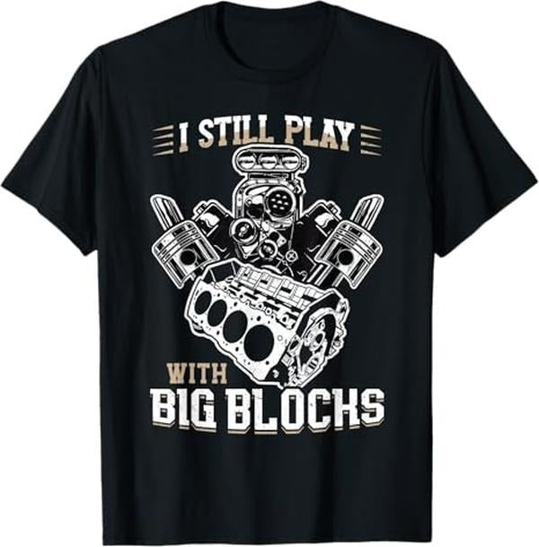 Funny Auto Mechanic Shirt, I Still Play With Big Blocks - Car Mechanic Enthusiast Gear T-Shirt
