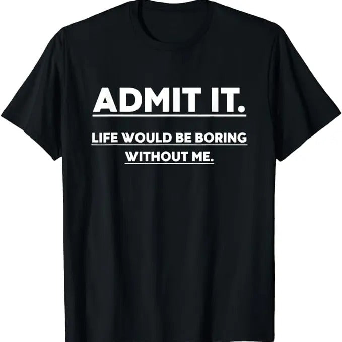 Funny Best Friend Shirts, Gift For Best Friend, Admit It Life Would Be Boring Without Me T-Shirt Menswear Top Casual...