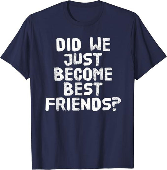 Funny Best Friend Shirts, Gift For Best Friend, Did We Just Become Best Friends Funny Meme T-Shirt Cotton Casual Classic...