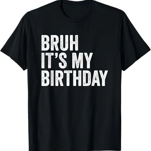 Funny Birthday Shirts, Bruh It's My Birthday Funny Sarcastic T-Shirt - Menswear Top Hoodie, Sweatshirt | WearSparks.com