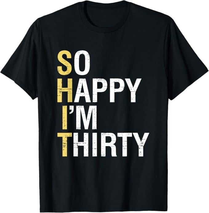 Funny Birthday Shirts, So Happy I'm Thirty Funny 30th Birthday 30 Year Old Gag Gift T-Shirt