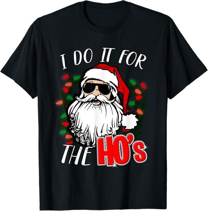 Funny Christmas Shirt, Christmas Gift, Funny Christmas Santa I Do It For The Hos Holiday Mood Gifts T-Shirt