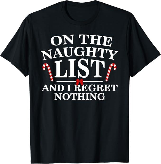 Funny Christmas Shirt, Christmas Gift, On The Naughty List And I Regret Nothing Funny Xmas Shirt T-Shirt