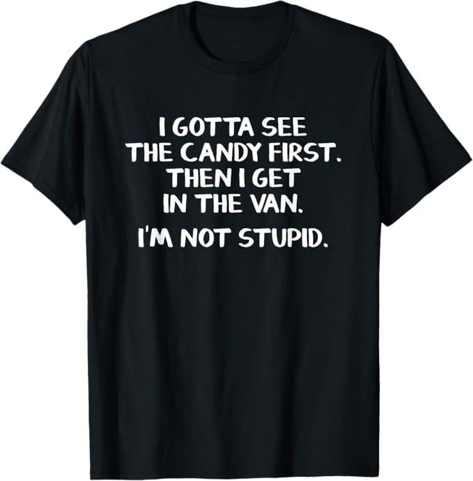 Funny Dark Humor Shirts For Men - I Gotta See the Candy First Then I Get in the Van - Funny Adult Humor T-Shirt Menswear