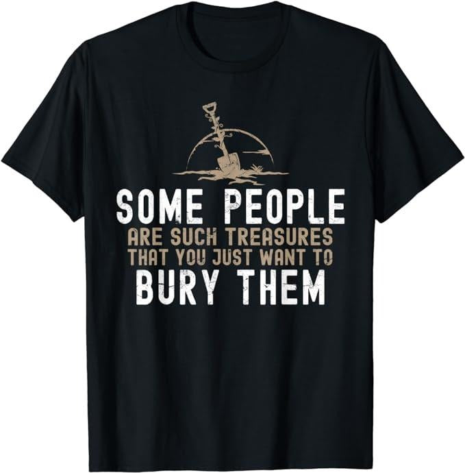 Funny Dark Humor Shirts, Some People Are Such Treasures Funny Dark Humor T-Shirt Menswear Casual Cotton Hoodie, Sweatshirt
