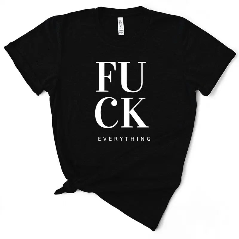 Funny F*ck Everything Women's T-Shirt - Soft & Breathable Cotton, Unisex Sizing - Fit Hoodie, Sweatshirt | WearSparks.com