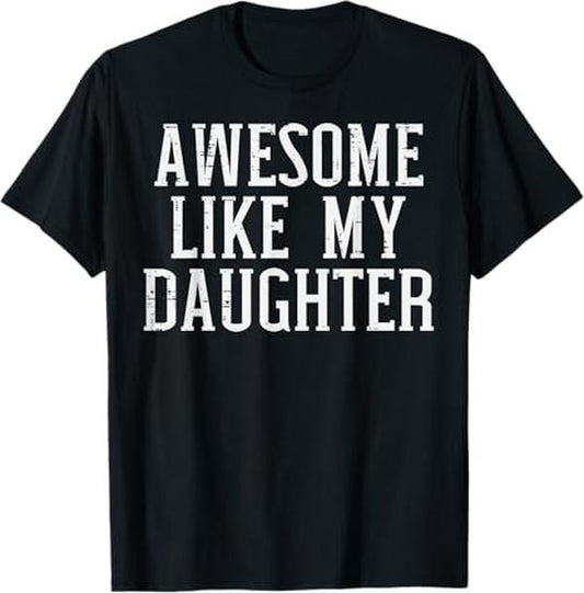 Funny Father Shirts, Gift For Dad, Awesome Like My Daughter Funny Mothers Fathers Day Mom Dad T-Shirt