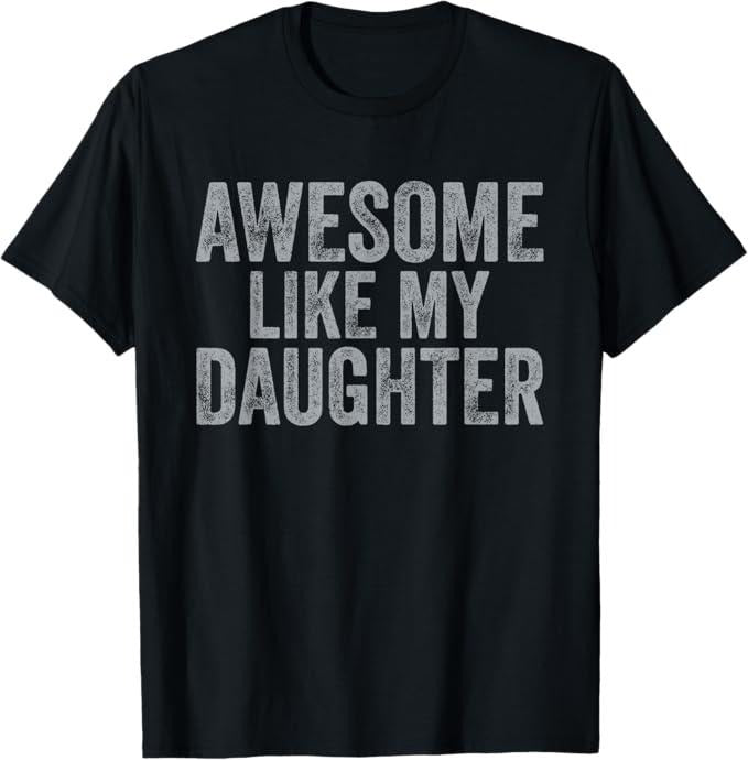 Funny Father Shirts, Gift For Dad, Awesome Like My Daughter Gifts Men Funny Fathers Day Dad Tee T-Shirt