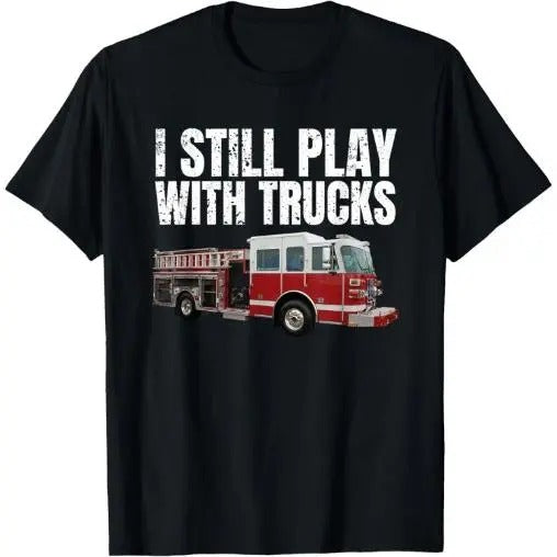 Funny Firefighter T Shirt I Still Play with Fire Trucks T-Shirt Made in USA Hoodie, Sweatshirt | WearSparks.com