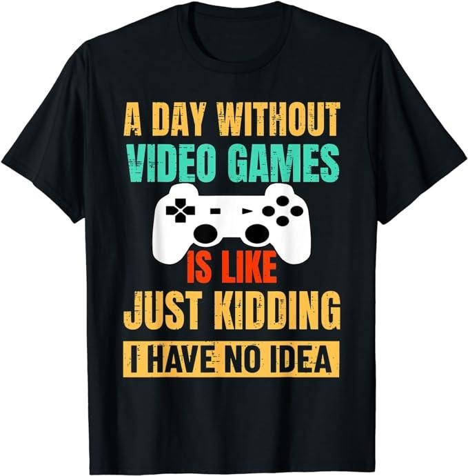 Funny Gamer Shirts, Special Gifts For Gamers, A Day Without Video Games Is Like T-Shirt Menswear Top Casual Classic...