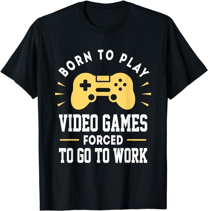 Funny Gamer Shirts, Special Gifts For Gamers, Born To Play Video Games Forced to Work Funny Video Gamer T-Shirt Menswear...
