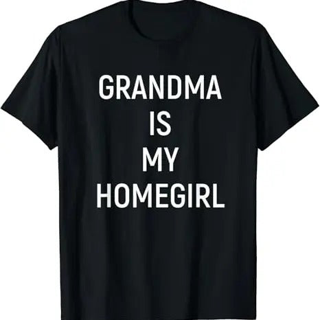 Funny Grandma Shirt, Gift For Grandmother, Grandma Is My Homegirl T-Shirt Casual Cotton Top Hoodie, Sweatshirt