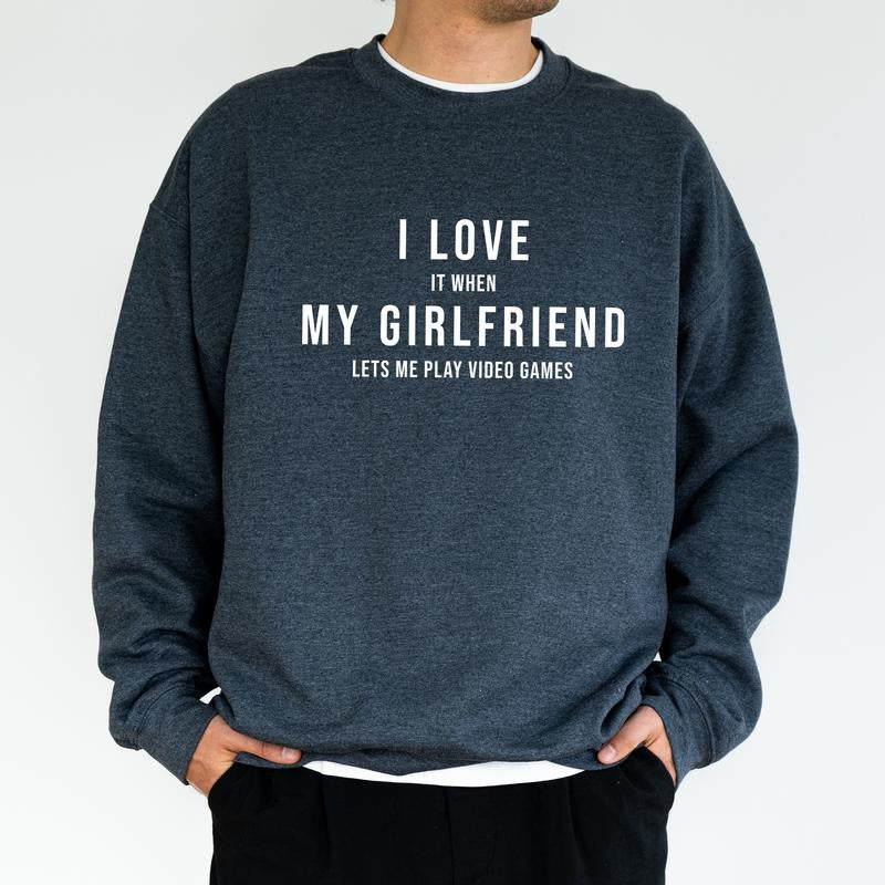 Funny I Love My Girlfriend Sweatshirt, I Love It When My Girl Friend Lets Me Play Video Games Crewneck, Funny Boyfriend...