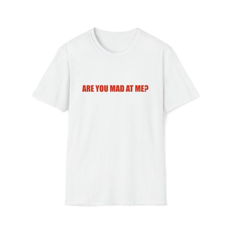 Funny Meme Shirt, Are You Mad at Me? Joke Tee, Gift Unisex T-Shirt Hoodie, Sweatshirt | WearSparks.com
