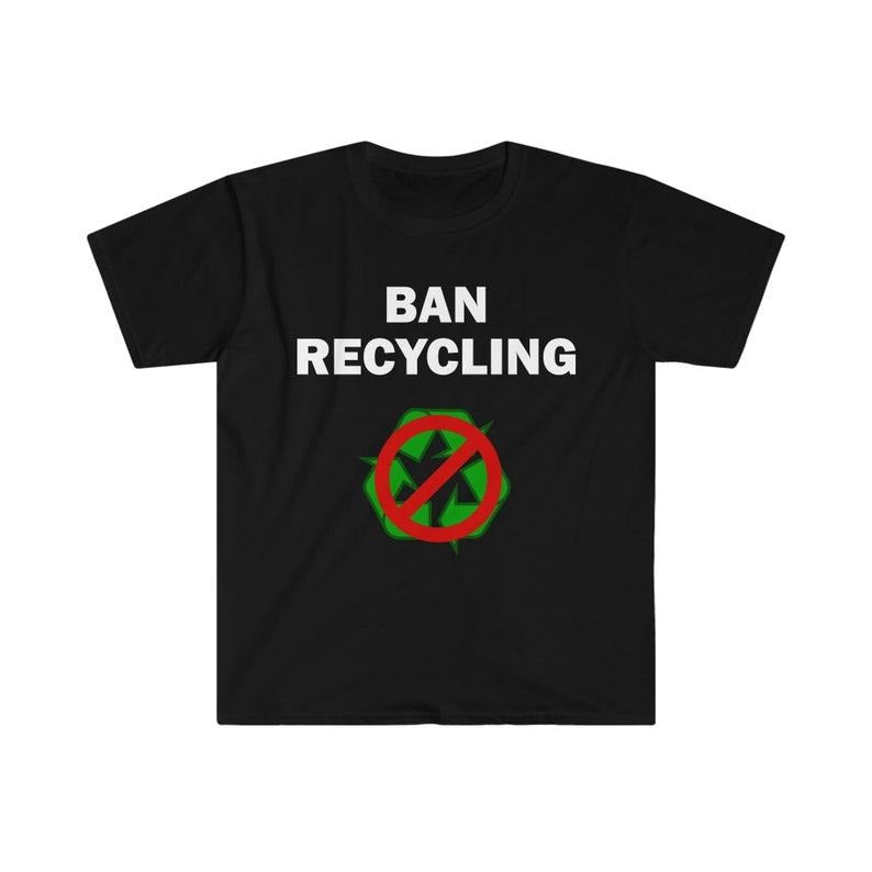 Funny Meme Shirt, Ban recycling Tee, Gift Unisex T-Shirt Hoodie, Sweatshirt | WearSparks.com