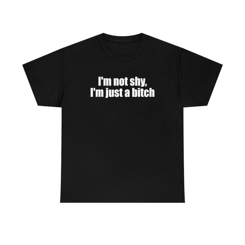 Funny Meme Shirt, I'm Not Shy, I'm Just a B**ch Tee, Gift Unisex T-Shirt Hoodie, Sweatshirt | WearSparks.com