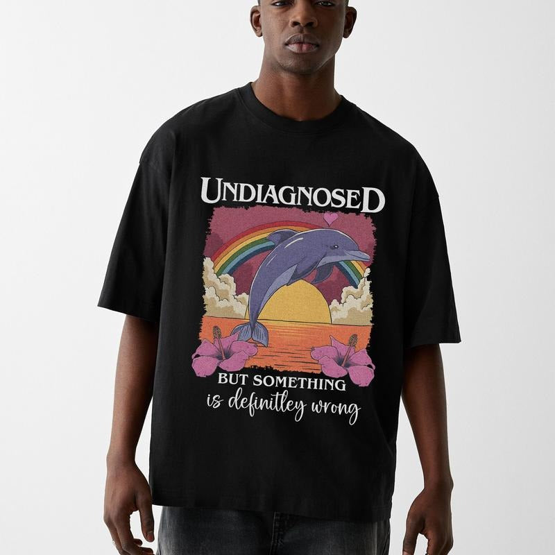 Funny Meme Shirt, I'm Undiagnosed Something's Definitely Wrong Shirt, Dolphin Rainbow Shirt, Funny 90s Graphic Tee,...