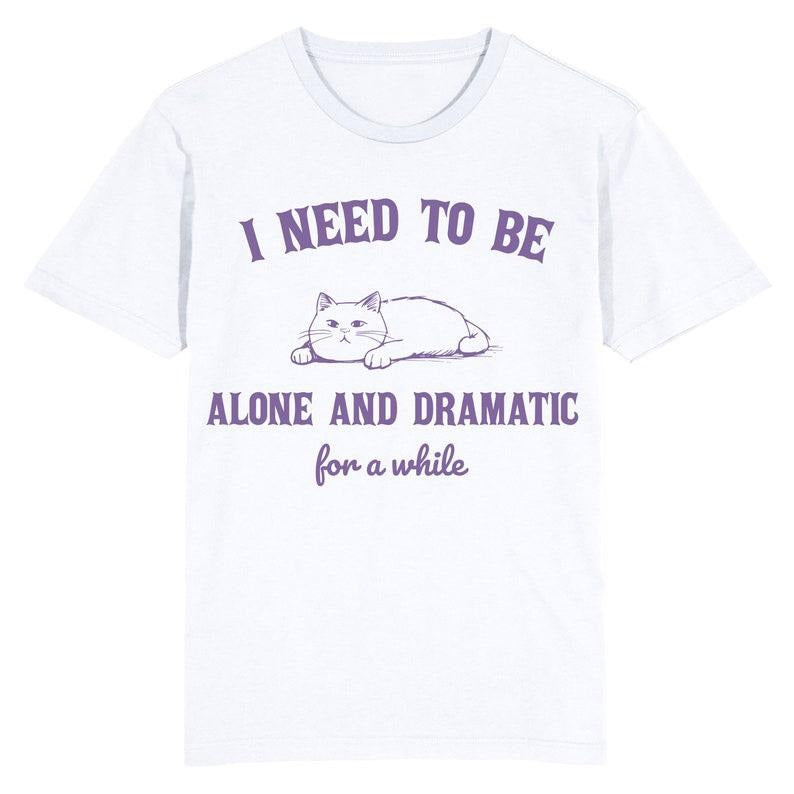 Funny Meme Shirt, I need to be alone and dramatic for a while cat Tee, Gift Unisex T-Shirt Hoodie, Sweatshirt