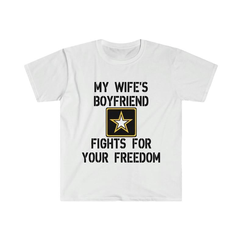 Funny Meme Shirt, My Wife's Boyfriend Fights for Your Freedom US Army Tee, Gift Unisex T-Shirt Hoodie, Sweatshirt