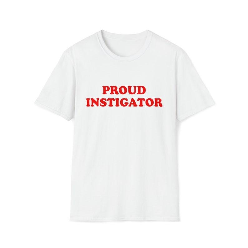 Funny Meme Shirt, PROUD INSTIGATOR 2000's Sassy Tee, Gift Unisex T-Shirt Hoodie, Sweatshirt | WearSparks.com