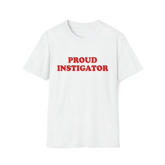 Funny Meme Shirt, PROUD INSTIGATOR 2000's Sassy Tee, Gift Unisex T-Shirt Hoodie, Sweatshirt | WearSparks.com