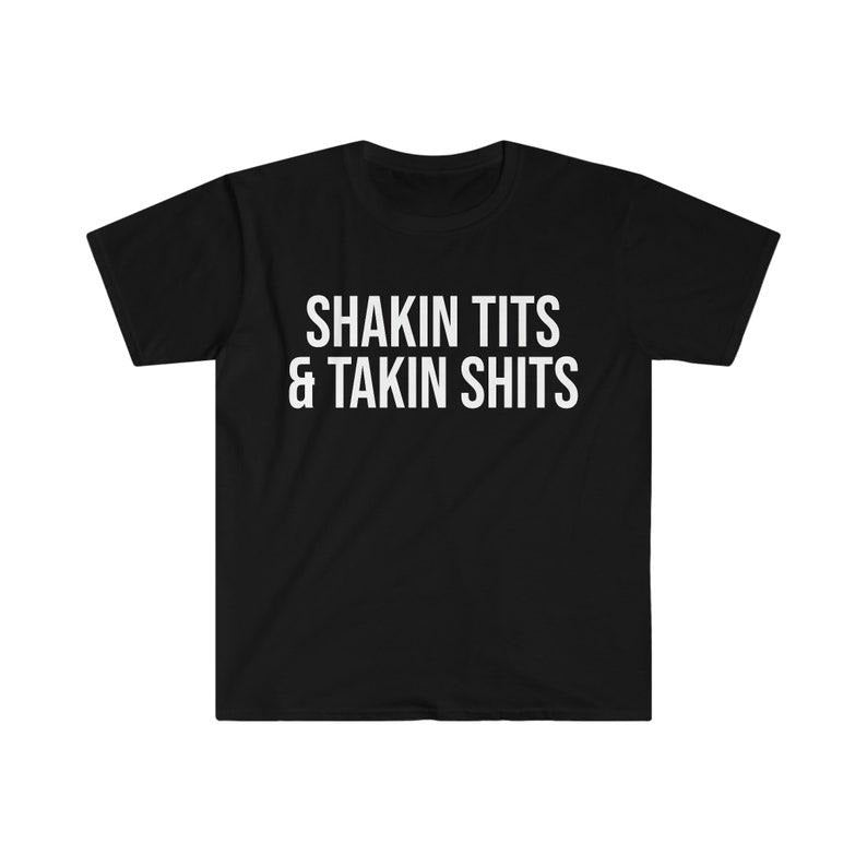 Funny Meme Shirt, Shakin Tits and Takin Tee, Gift Unisex T-Shirt Hoodie, Sweatshirt | WearSparks.com