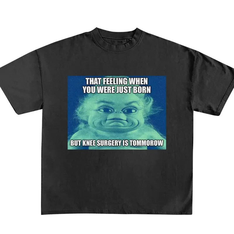Funny Meme Shirt, That Feeling When You Were Just Born But Knee Surgery Is Tomorrow Shirt Hoodie, Sweatshirt | WearSparks.com